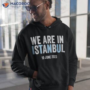 we are in istanbul shirt hoodie 1