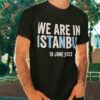 We Are In Istanbul Shirt