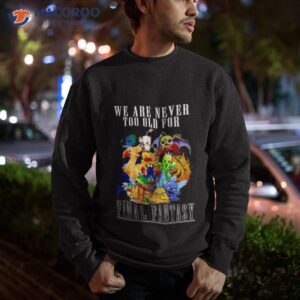 we are never too old for final fantasy shirt sweatshirt