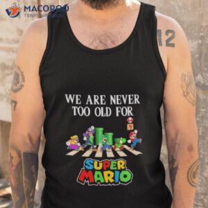 we are never too old for super mario abbey road 2023 shirt tank top