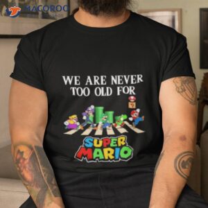 We Are Never Too Old For Super Mario Abbey Road 2023 Shirt