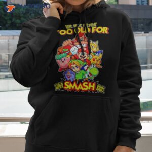 we are never too old for super smash bros shirt hoodie 2