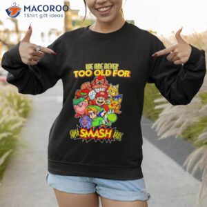 we are never too old for super smash bros shirt sweatshirt 1