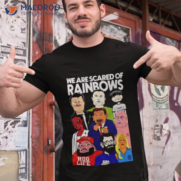 We Are Scared Of Rainbows Shirt