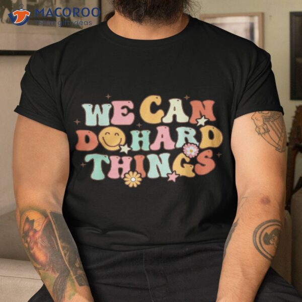 We Can Do Hard Things Teacher Back To School Student Shirt