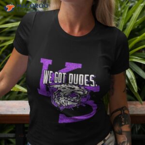 We Got Dudes Kansas State Wildcats Shirt