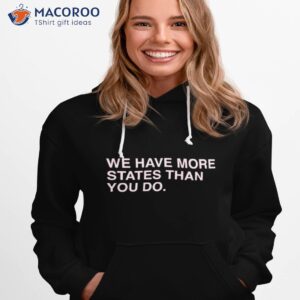 we have more states than you do shirt hoodie 1