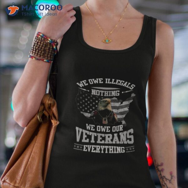 We Owe Illegals Nothing We Owe Our Veterans Everything’s Eagle Usa Flag 2023 Shirt