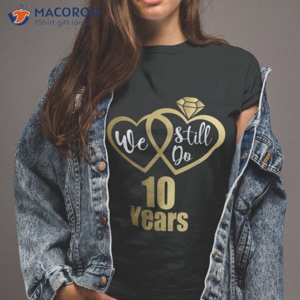 We Still Do 10 Years – Couples 2013 10th Wedding Anniversary Shirt