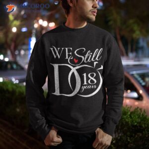 we still do 18 years funny couple 18th wedding anniversary shirt sweatshirt