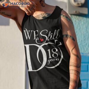 we still do 18 years funny couple 18th wedding anniversary shirt tank top 1