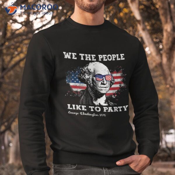 We The People Like To Party George Washington 4th Of July Shirt