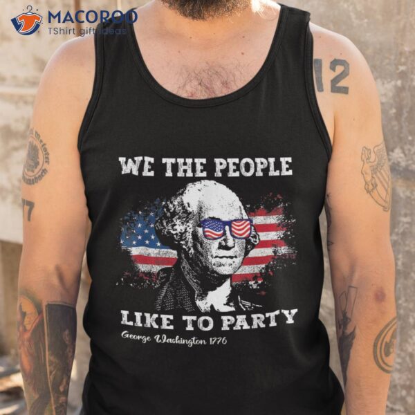 We The People Like To Party George Washington 4th Of July Shirt