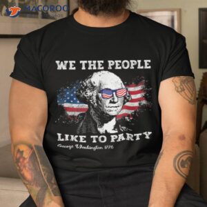 we the people like to party george washington 4th of july shirt tshirt
