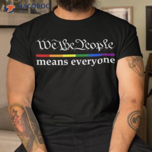 we the people means everyone gay pride flag shirt tshirt