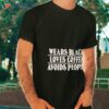 Wears Black Loves Coffee Avoids People Shirt