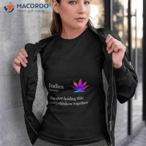weed indica the glue holding this 2023 shitshow together shirt tshirt 3