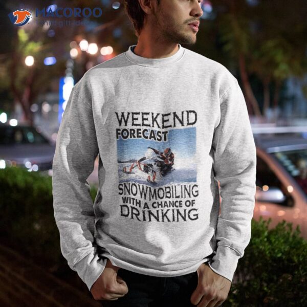 Weekend Forecast Snowmobiling With A Chance Of Drinking 2023 Shirt