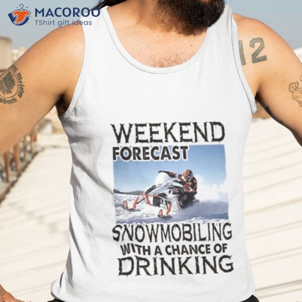 Weekend Forecast Snowmobiling With A Chance Of Drinking 2023 Shirt