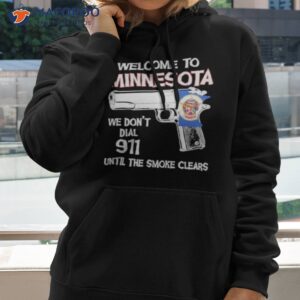 welcome to minnesota we dont dial 911 until the smoke clears 2023 shirt hoodie