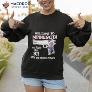 welcome to minnesota we dont dial 911 until the smoke clears 2023 shirt sweatshirt