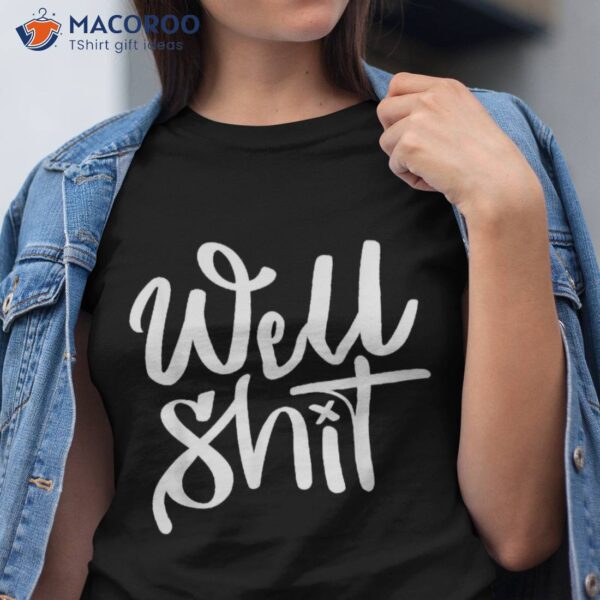 Well Shit Shirt Funny Meme