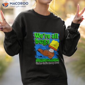 were all bugs under gods heavy boot shirt sweatshirt 2