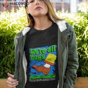 were all bugs under gods heavy boot shirt tshirt 4