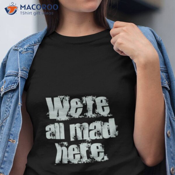 We’re All Mad Here Far Cry Shirt