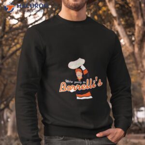 were going to borrellis shirt 2 sweatshirt