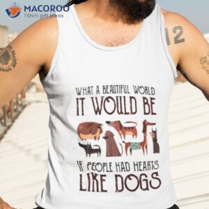 what a beautiful world it would be if people had hearts like dogs shirt tank top 3