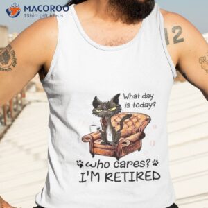 What Day Is Today Who Cares I’m Retired 2023 Shirt 3 what day is today who cares im retired 2023 shirt tank top 3