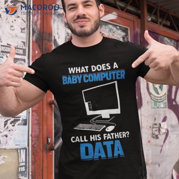 What Does A Baby Computer Call His Father? Funny Dad Jokes Shirt