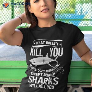 what doesn t kill you makes stronger except sharks shirt tshirt 1