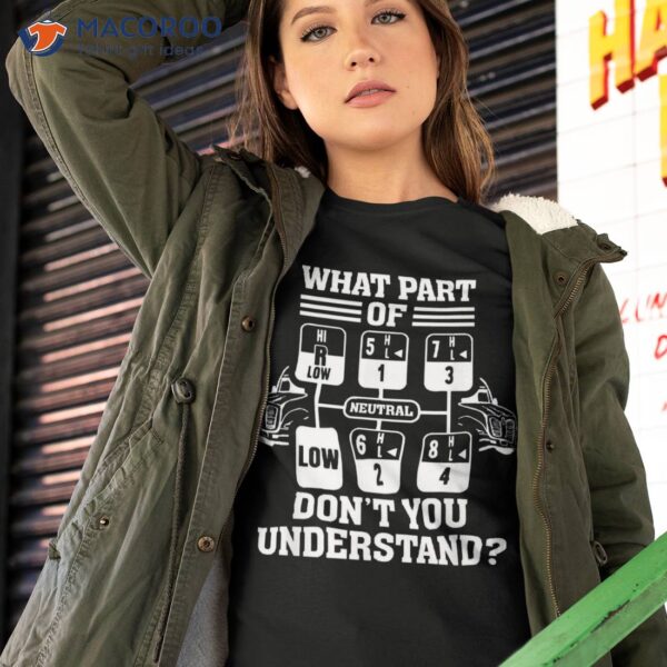 What Part Of Don’t You Understand Funny Trucker Truck Driver Shirt