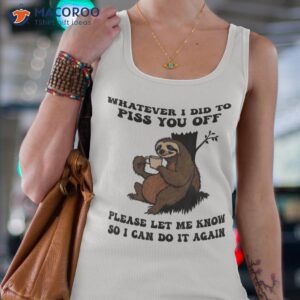 whatever i did to piss you off sloth shirt tank top 4