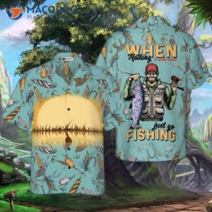 when nothing is going right go fishing in a hawaiian shirt 0