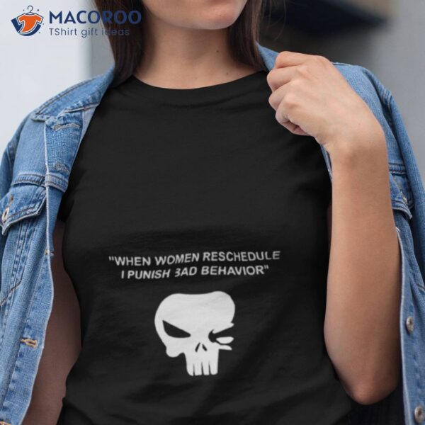 When Women Reschedule I Punish Bad Behavior Shirt