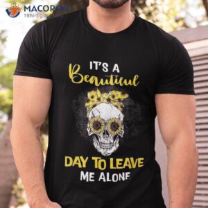 White Skull It’s A Beautiful Day To Leave Me Alone Sunflower Shirt