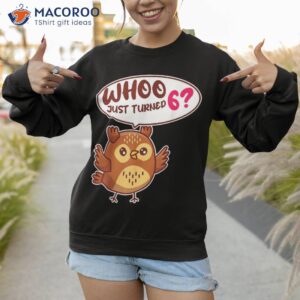 whoo just turned 6th owl birth day party squad shirt sweatshirt