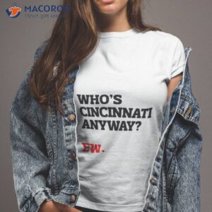 whos cincinnati anyway ew shirt tshirt 2