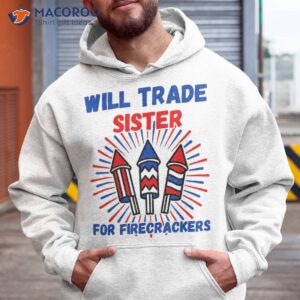 will trade sister for firecrackers funny boys 4th of july shirt hoodie