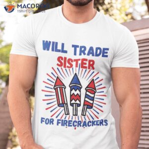 will trade sister for firecrackers funny boys 4th of july shirt tshirt 1