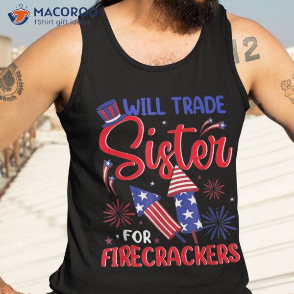 Will Trade Sister For Firecrackers Funny Fireworks 4th July Shirt