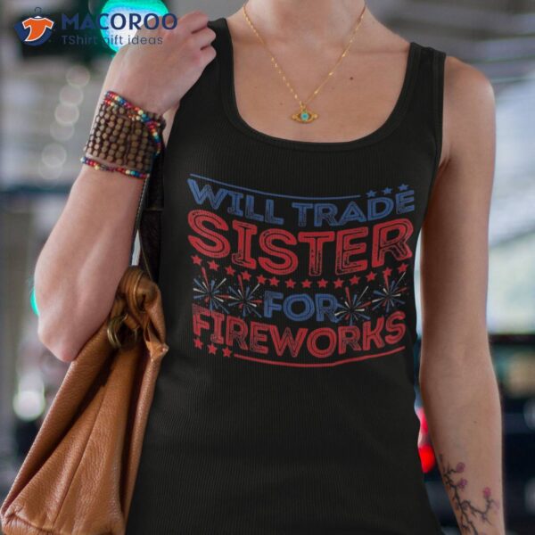 Will Trade Sister For Fireworks Funny 4th Of July Patriotic Shirt