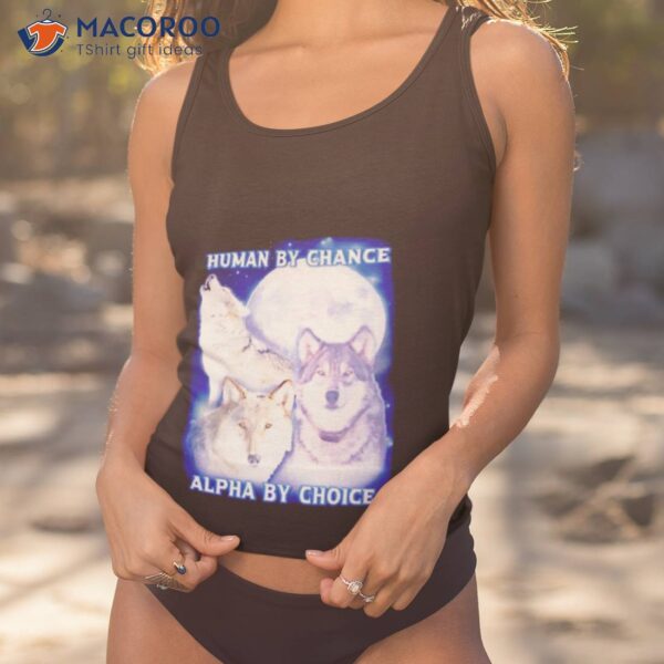 Wolf Human By Chance Alpha By Choice Shirt