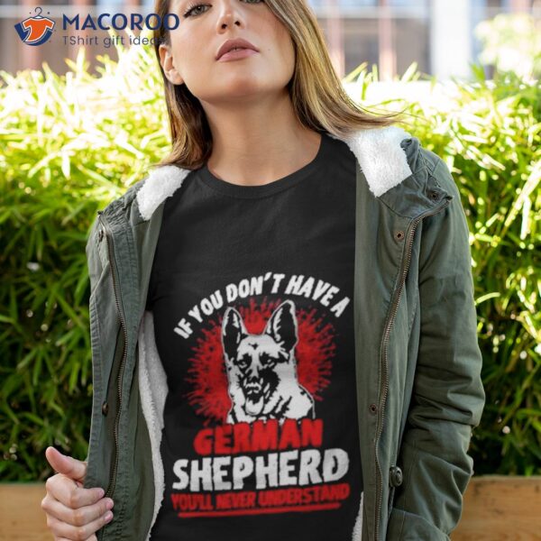 Wolf If You Don’t Have A German Shepherd You’ll Never Understand Shirt