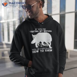 wolf if youre testing my waters you better know how to swim shirt hoodie 1