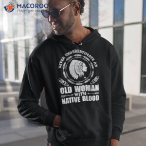 womens never underestimate an old woman with native blood native american day shirt hoodie 1