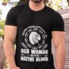 Womens Never Underestimate An Old Woman With Native Blood Native American Day Shirt